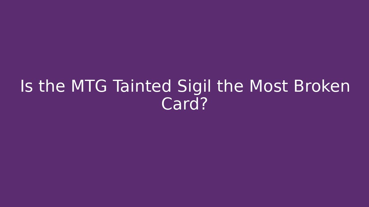 Is the MTG Tainted Sigil the Most Broken Card?