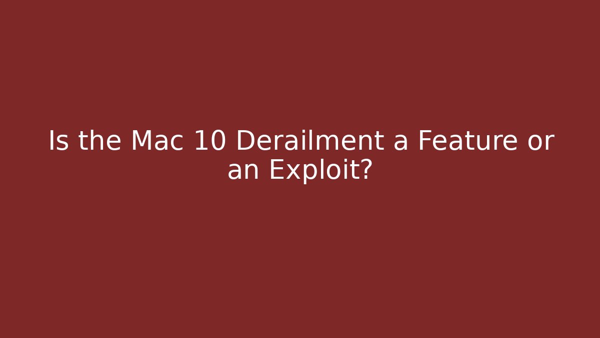 Is the Mac 10 Derailment a Feature or an Exploit? - Celivion