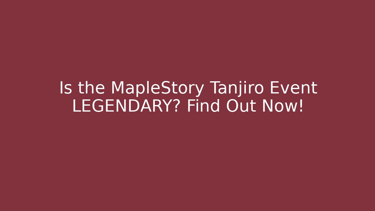 Is the MapleStory Tanjiro Event LEGENDARY? Find Out Now!