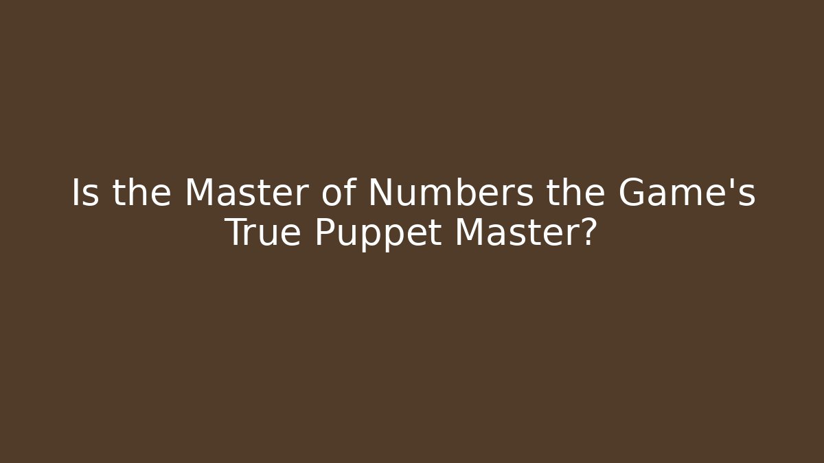Is the Master of Numbers the Game's True Puppet Master?