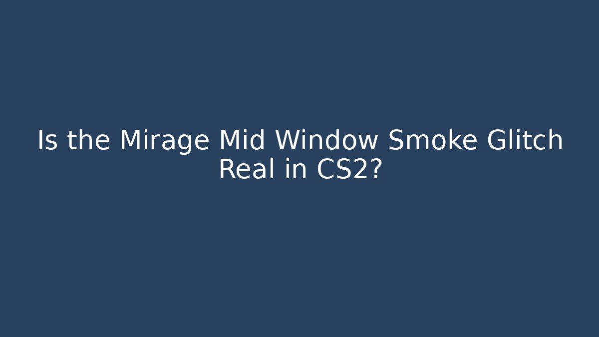 Is the Mirage Mid Window Smoke Glitch Real in CS2?