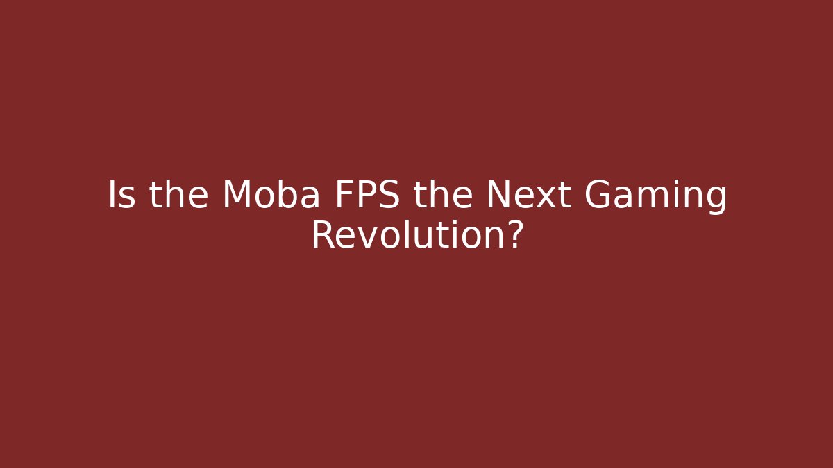 Is the Moba FPS the Next Gaming Revolution?