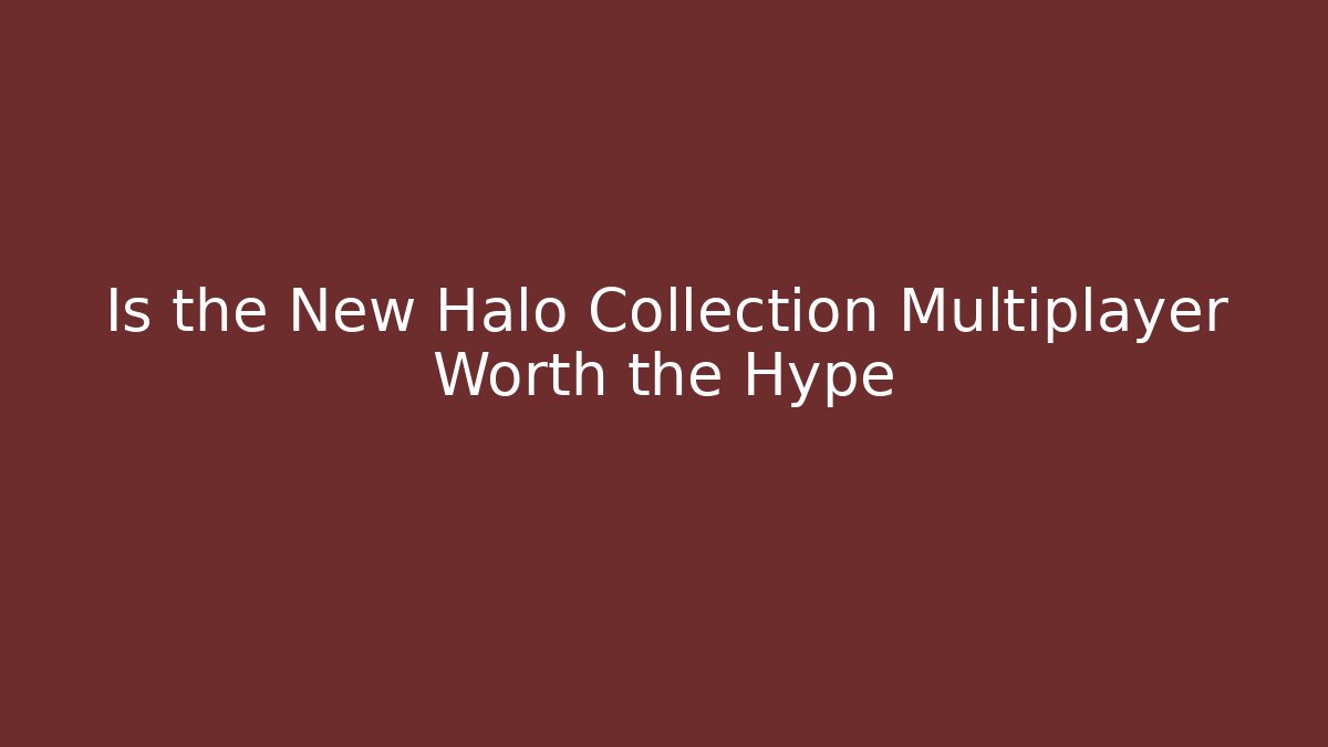 Is the New Halo Collection Multiplayer Worth the Hype