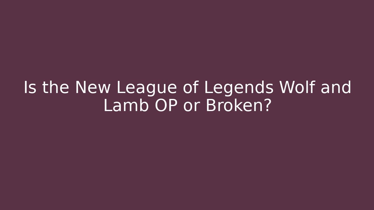 Is the New League of Legends Wolf and Lamb OP or Broken?