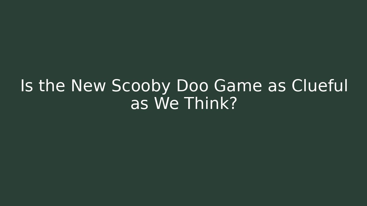 Is the New Scooby Doo Game as Clueful as We Think?