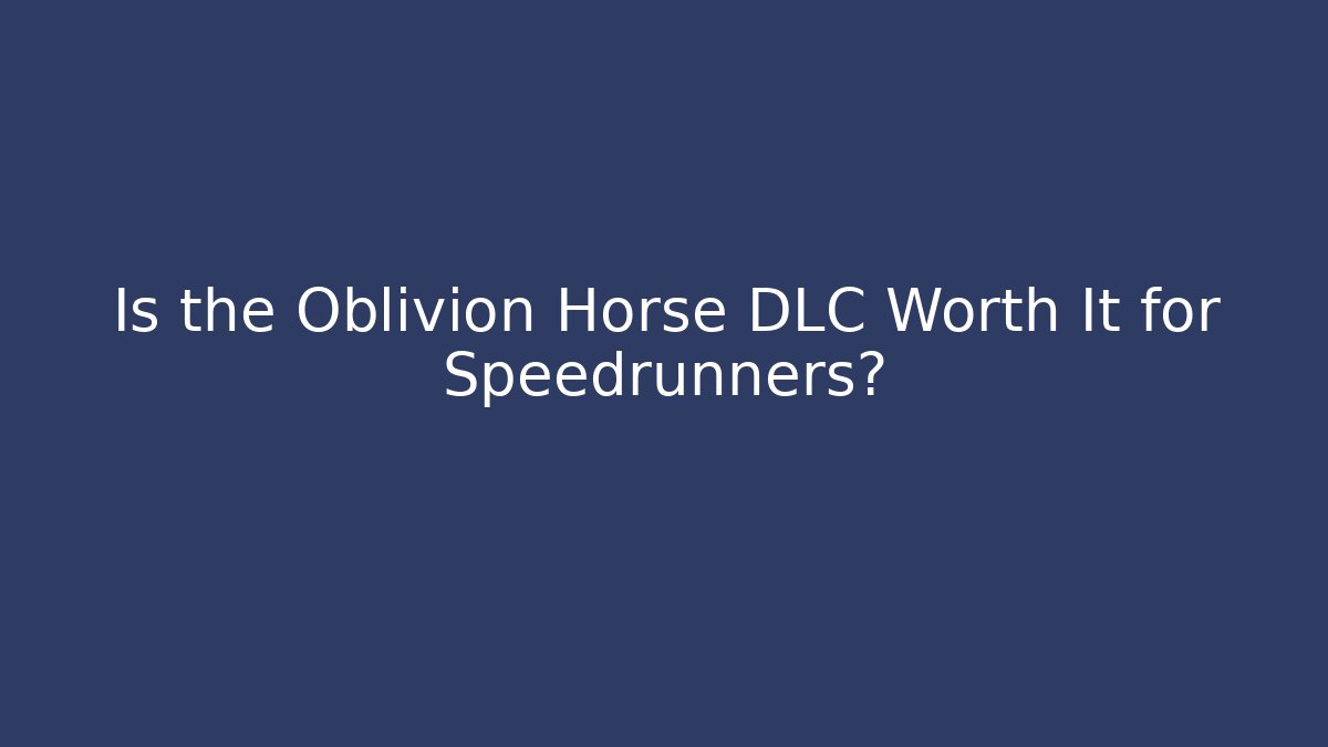 Is the Oblivion Horse DLC Worth It for Speedrunners?