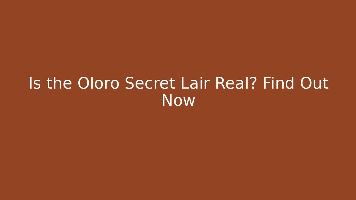 Is the Oloro Secret Lair Real? Find Out Now