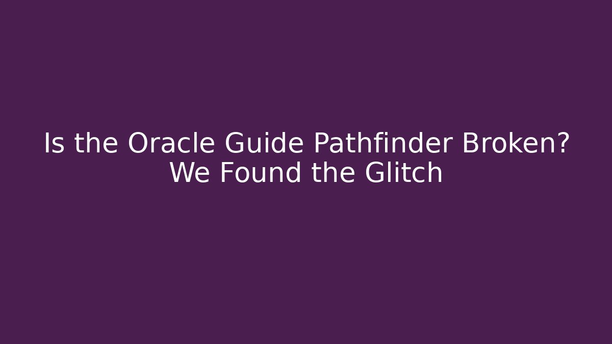 Is the Oracle Guide Pathfinder Broken? We Found the Glitch