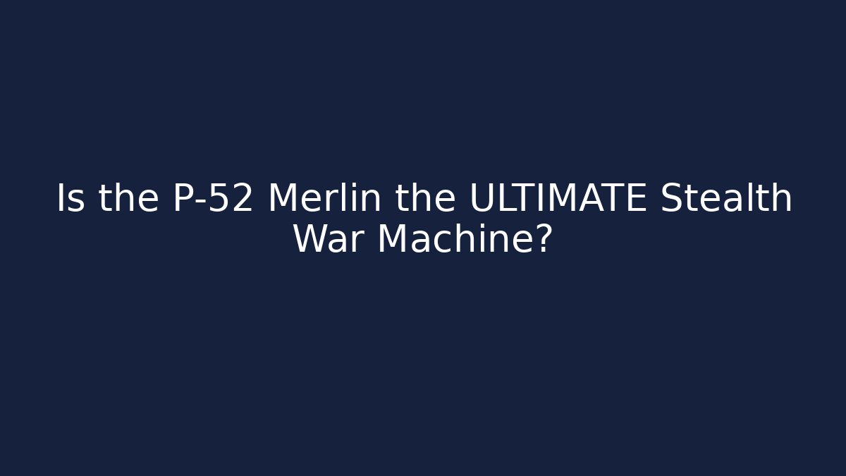 Is the P-52 Merlin the ULTIMATE Stealth War Machine?
