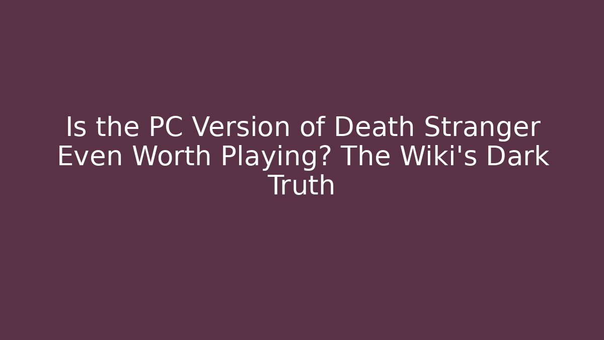 Is the PC Version of Death Stranger Even Worth Playing? The Wiki's Dark Truth