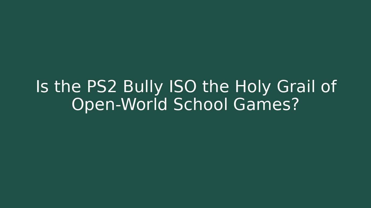 Is the PS2 Bully ISO the Holy Grail of Open-World School Games?