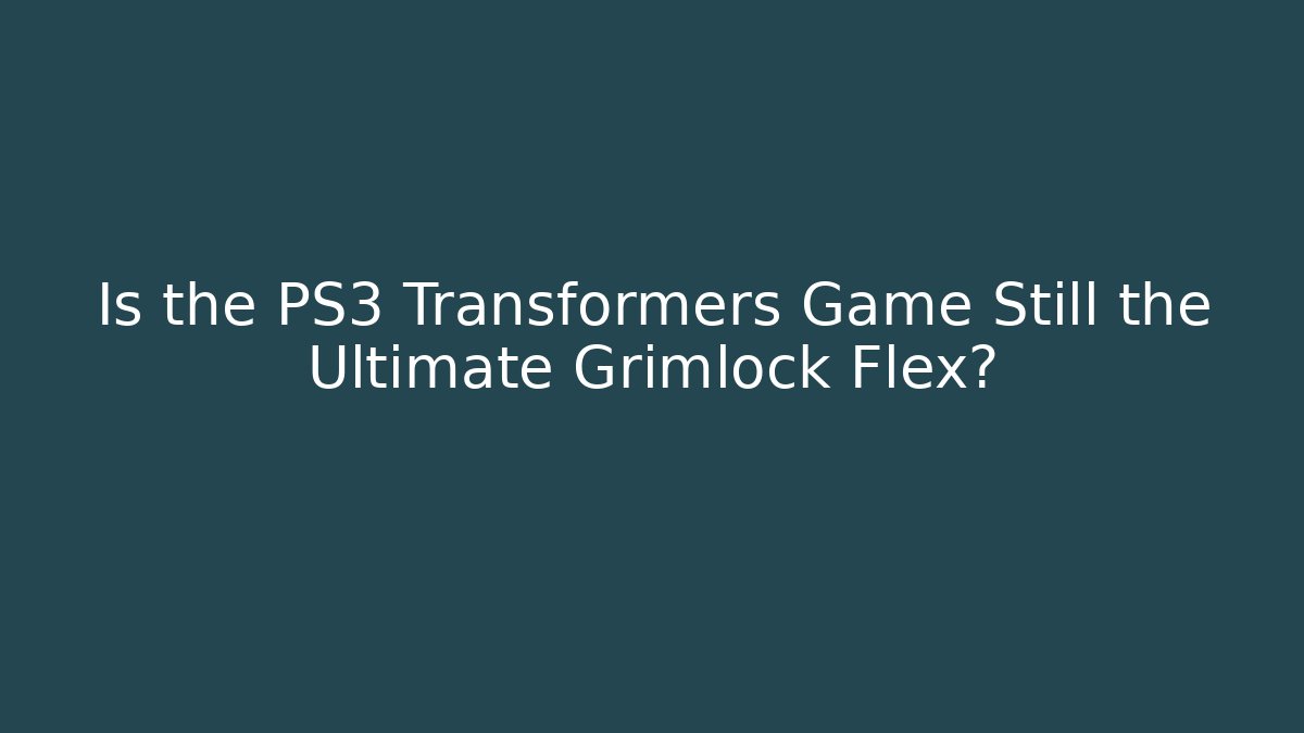 Is the PS3 Transformers Game Still the Ultimate Grimlock Flex?