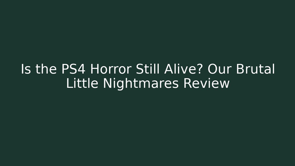 Is the PS4 Horror Still Alive? Our Brutal Little Nightmares Review