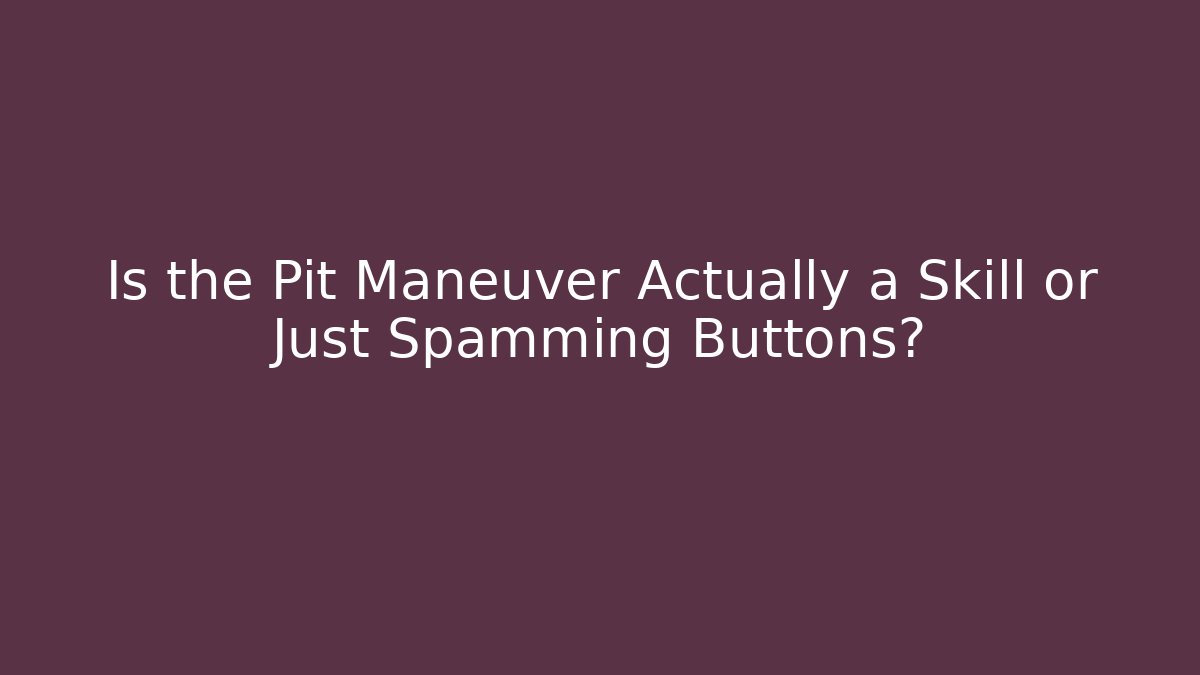 Is the Pit Maneuver Actually a Skill or Just Spamming Buttons?