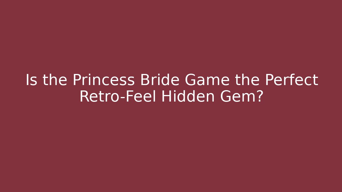Is the Princess Bride Game the Perfect Retro-Feel Hidden Gem?