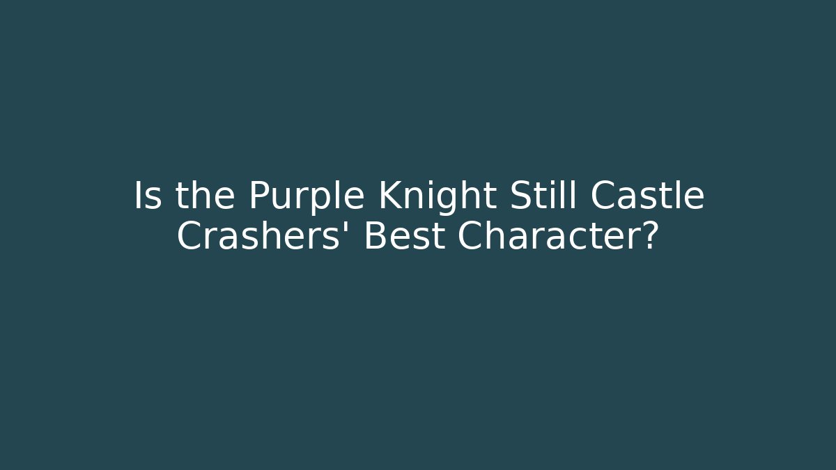 Is the Purple Knight Still Castle Crashers’ Best Character?