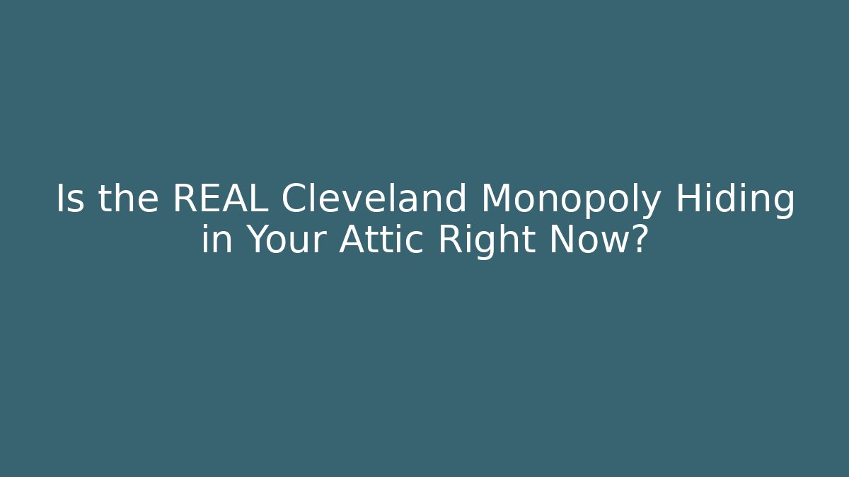 Is the REAL Cleveland Monopoly Hiding in Your Attic Right Now?