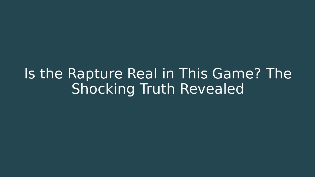 Is the Rapture Real in This Game? The Shocking Truth Revealed