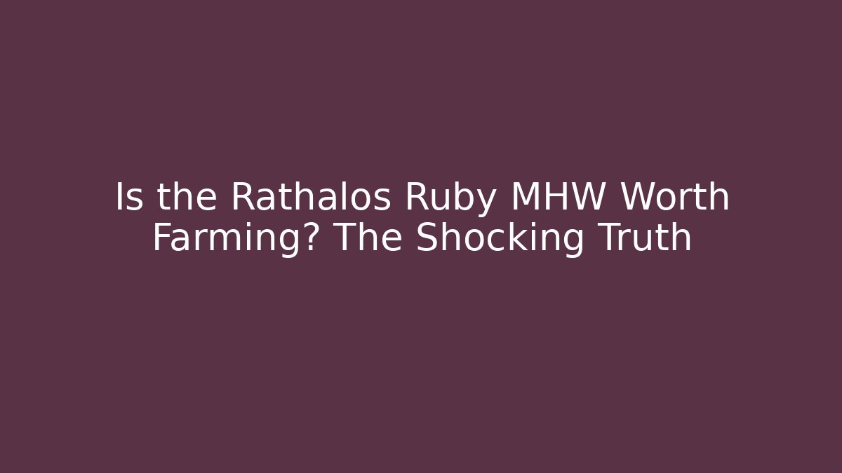 Is the Rathalos Ruby MHW Worth Farming? The Shocking Truth - Celivion