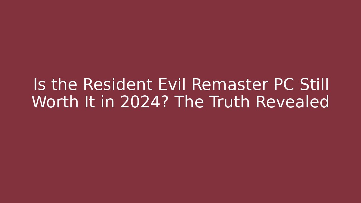 Is the Resident Evil Remaster PC Still Worth It in 2024? The Truth Revealed