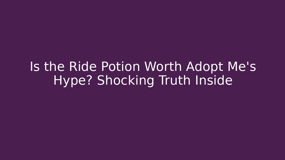 Is the Ride Potion Worth Adopt Me's Hype? Shocking Truth Inside
