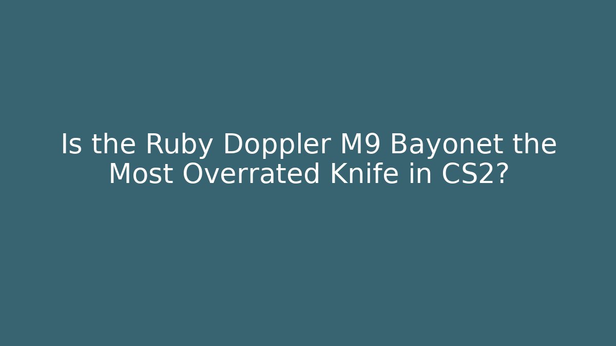 Is the Ruby Doppler M9 Bayonet the Most Overrated Knife in CS2?