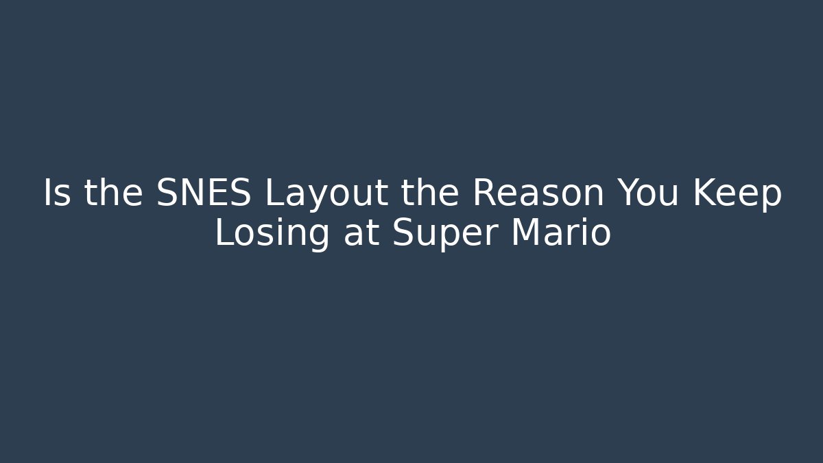 Is the SNES Layout the Reason You Keep Losing at Super Mario