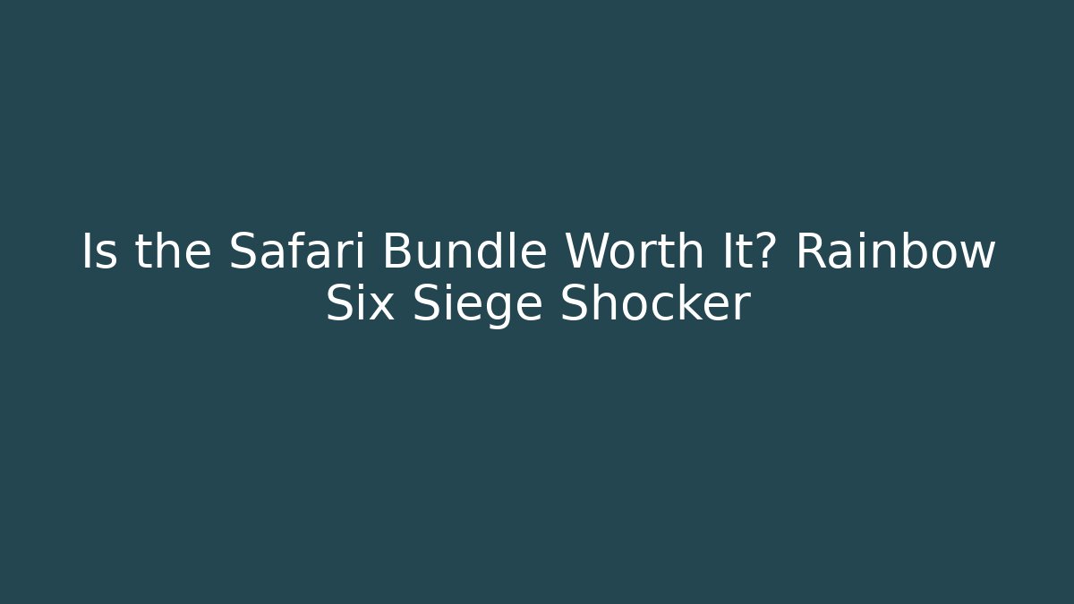 Is the Safari Bundle Worth It? Rainbow Six Siege Shocker - Celivion