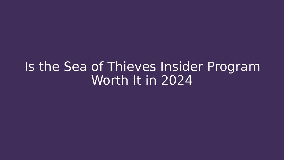 Is the Sea of Thieves Insider Program Worth It in 2024