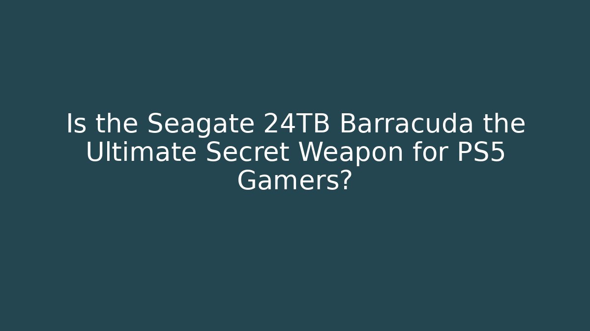 Is the Seagate 24TB Barracuda the Ultimate Secret Weapon for PS5 Gamers?