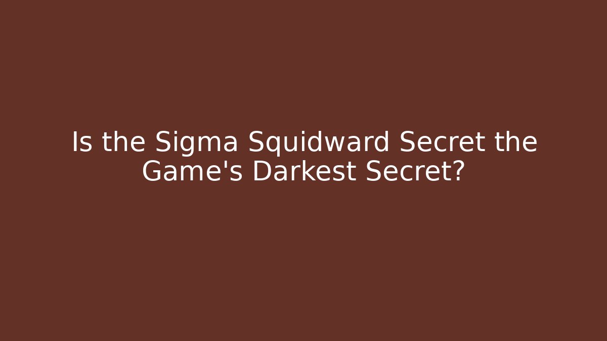 Is the Sigma Squidward Secret the Game's Darkest Secret?