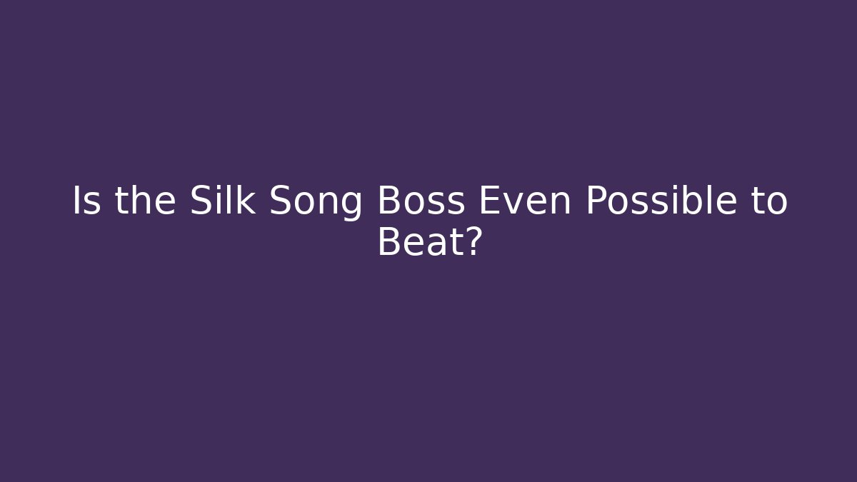 Is the Silk Song Boss Even Possible to Beat?