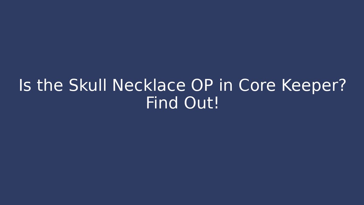 Is the Skull Necklace OP in Core Keeper? Find Out!