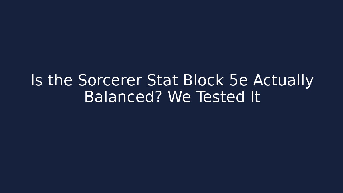 Is the Sorcerer Stat Block 5e Actually Balanced? We Tested It