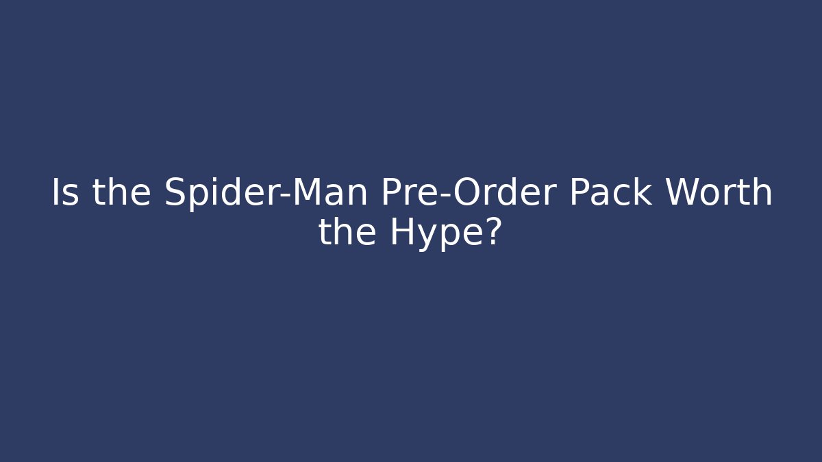 Is the Spider-Man Pre-Order Pack Worth the Hype?