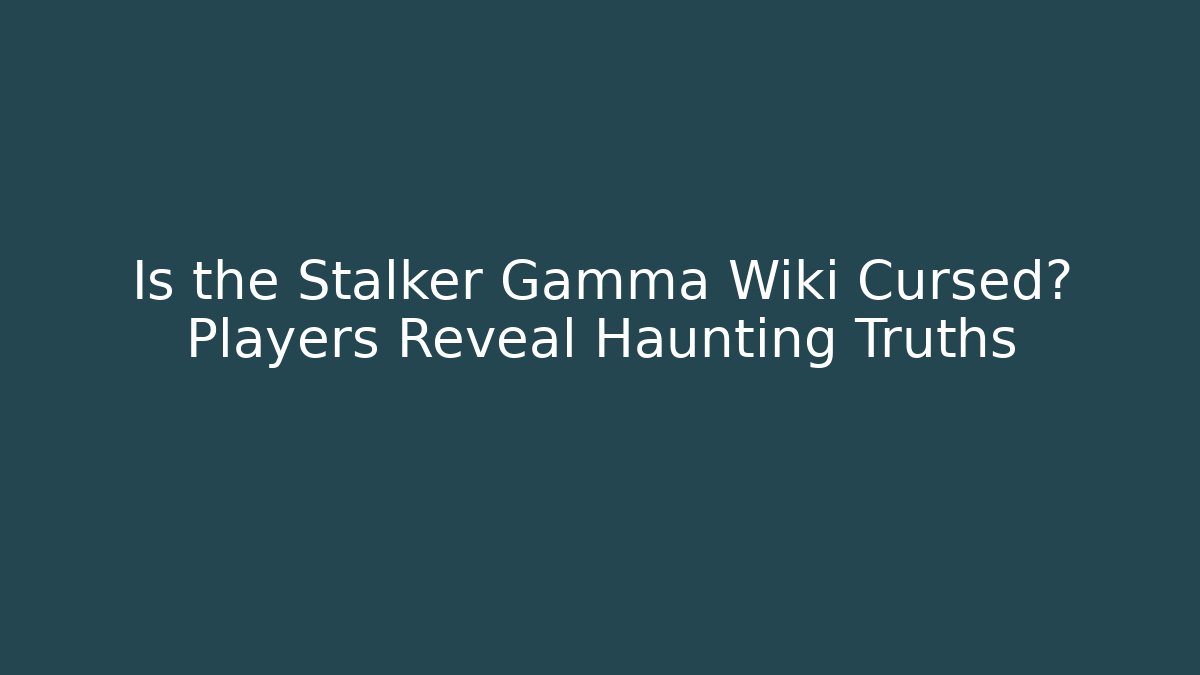Is the Stalker Gamma Wiki Cursed? Players Reveal Haunting Truths