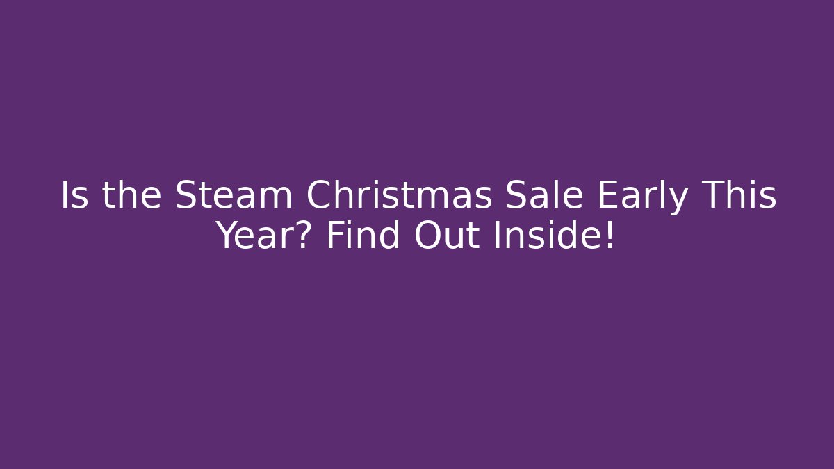 Is the Steam Christmas Sale Early This Year? Find Out Inside!
