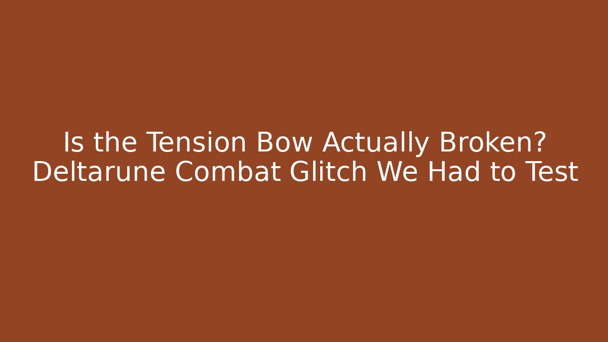 Is the Tension Bow Actually Broken? Deltarune Combat Glitch We Had to Test