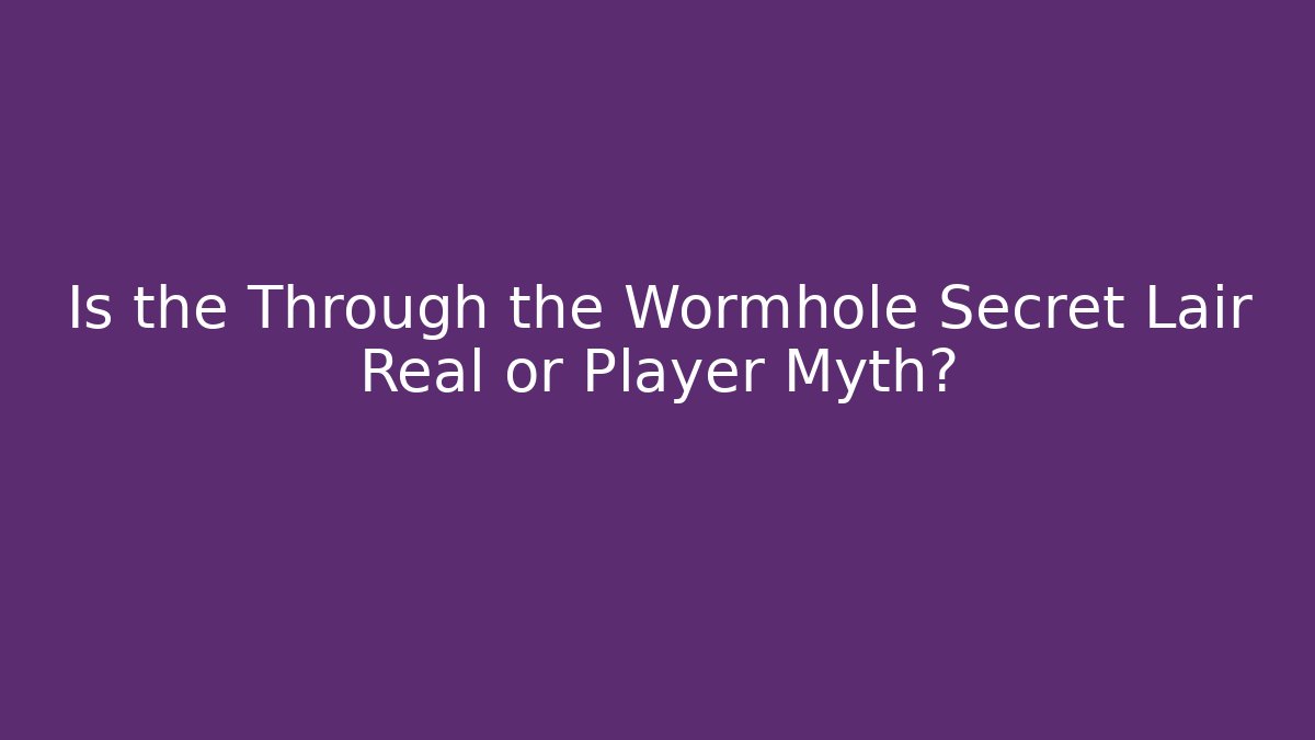 Is the Through the Wormhole Secret Lair Real or Player Myth?