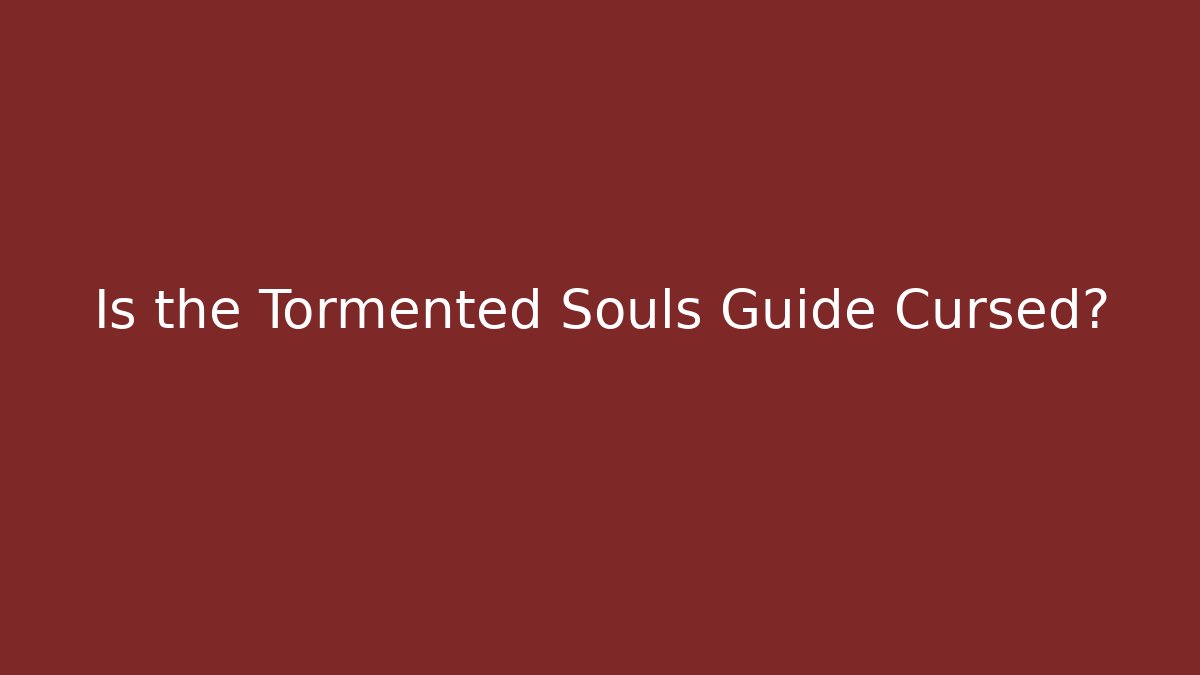 Is the Tormented Souls Guide Cursed? - Celivion