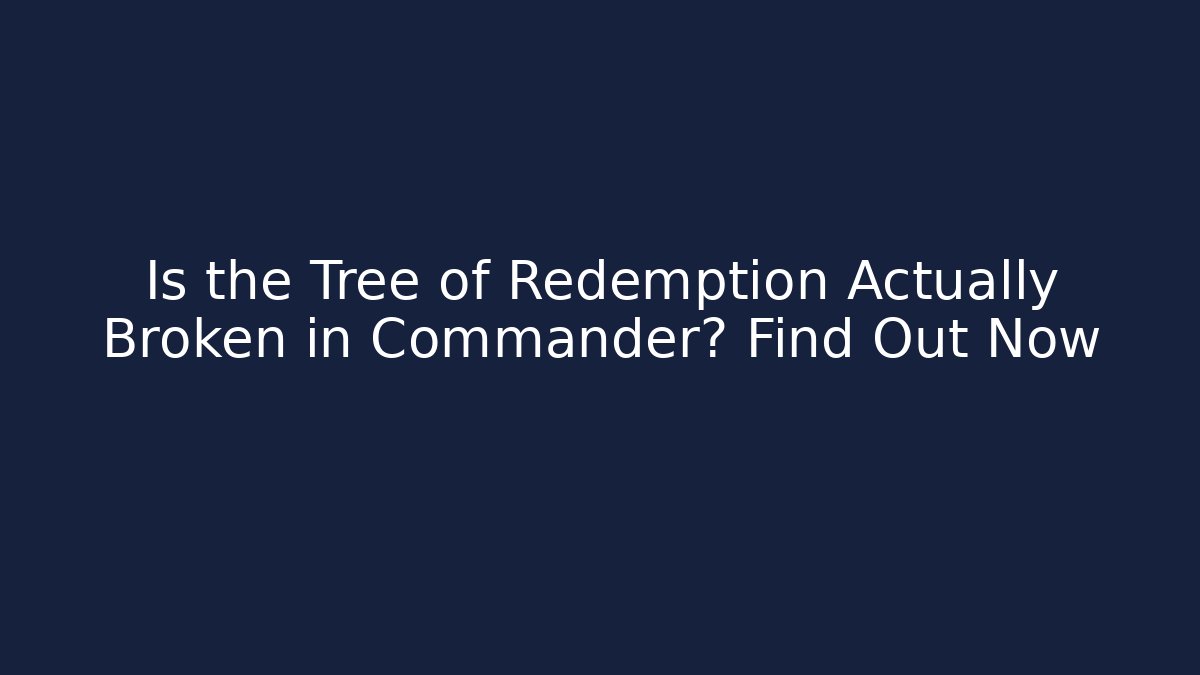 Is the Tree of Redemption Actually Broken in Commander? Find Out Now