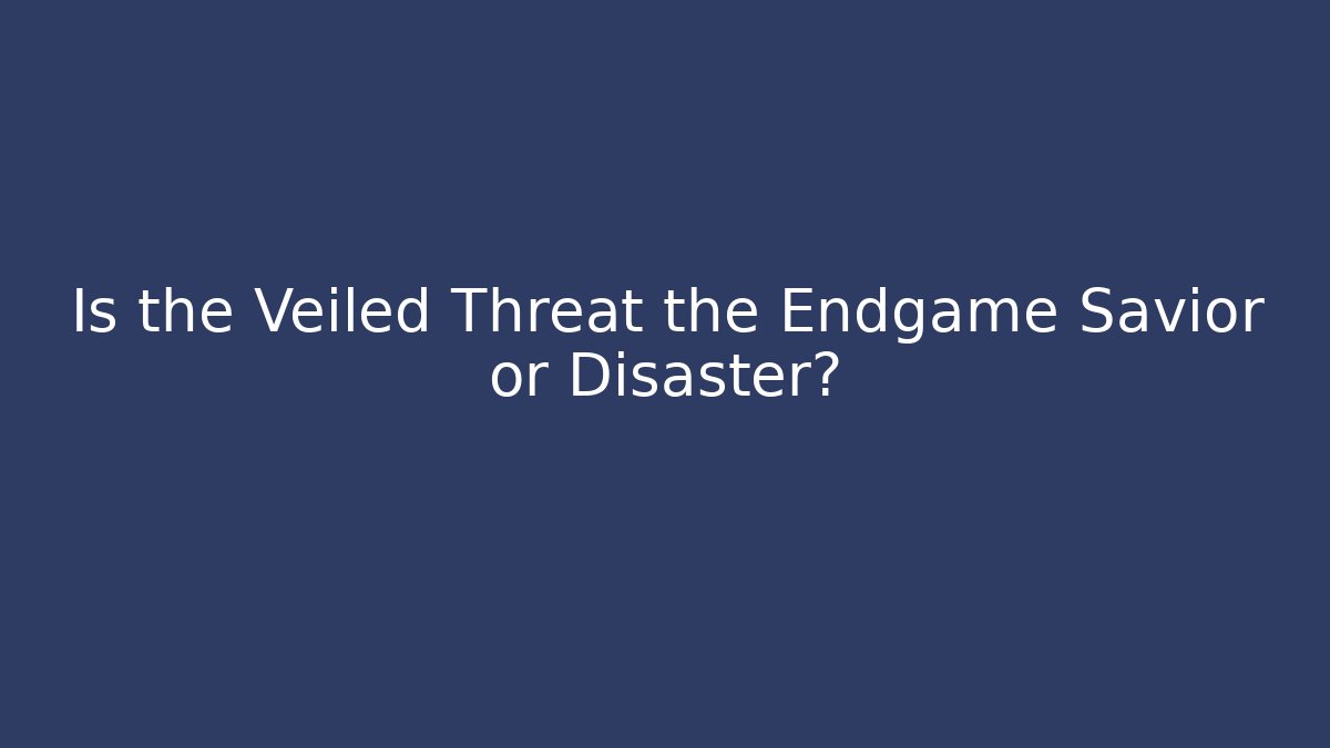Is the Veiled Threat the Endgame Savior or Disaster? - Celivion