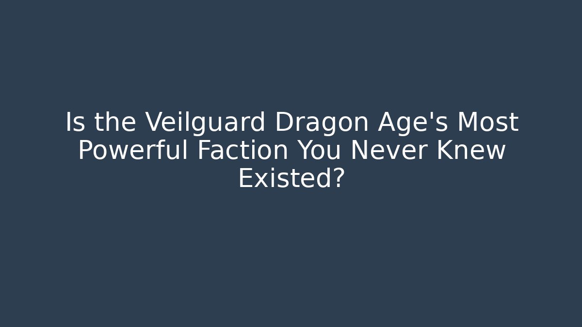 Is the Veilguard Dragon Age's Most Powerful Faction You Never Knew Existed?