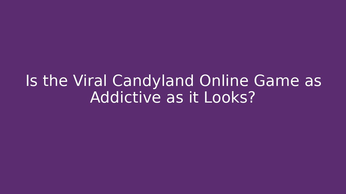 Is the Viral Candyland Online Game as Addictive as it Looks?