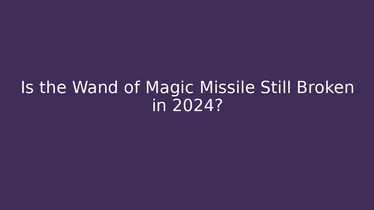 Is the Wand of Magic Missile Still Broken in 2024? - Celivion