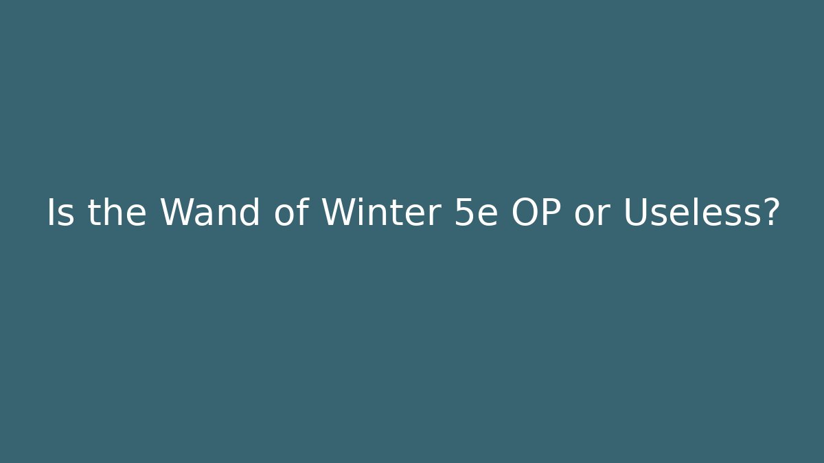 Is the Wand of Winter 5e OP or Useless? - Celivion