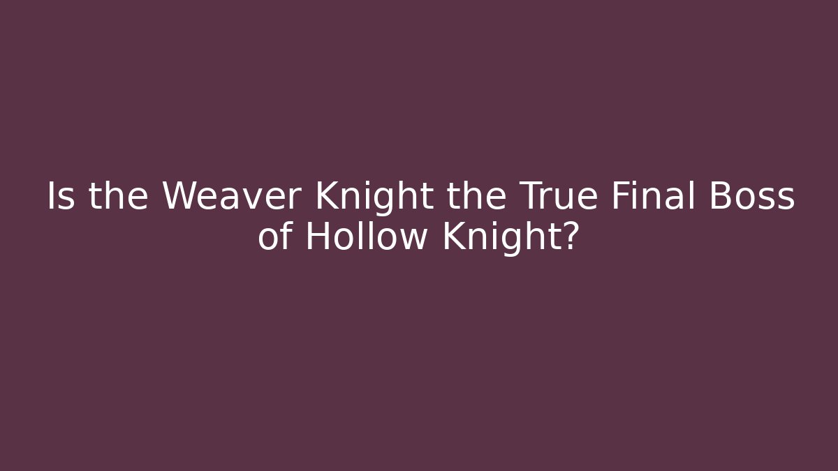 Is the Weaver Knight the True Final Boss of Hollow Knight?