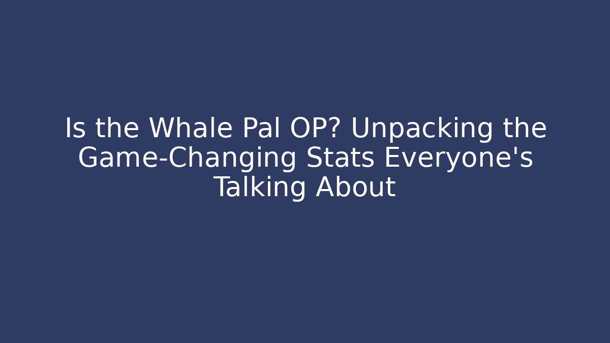 Is the Whale Pal OP? Unpacking the Game-Changing Stats Everyone's Talking About