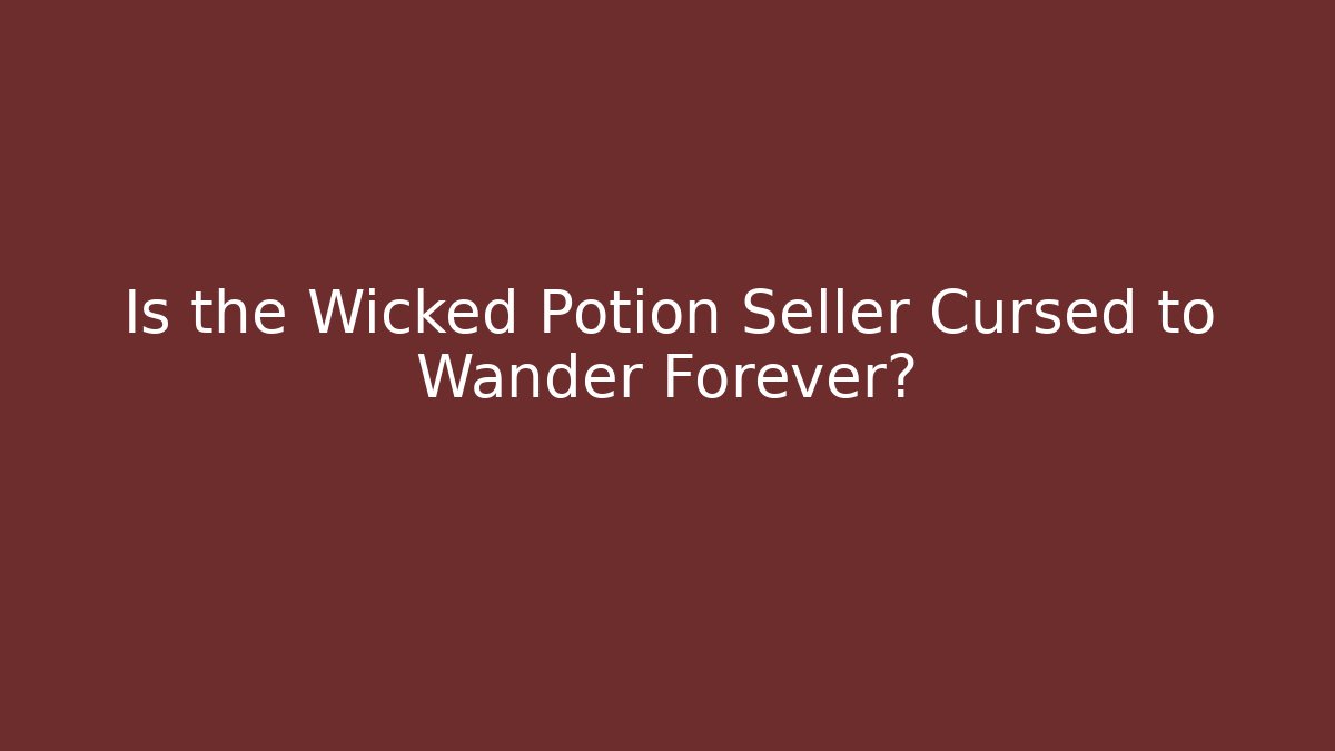Is the Wicked Potion Seller Cursed to Wander Forever?