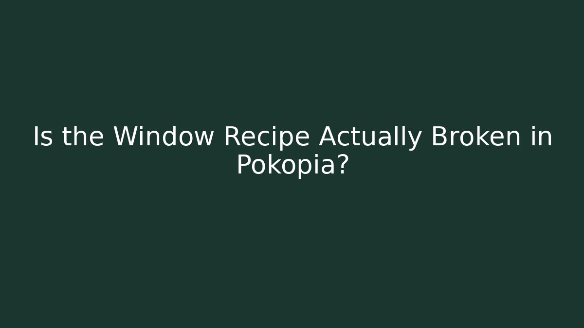 Is the Window Recipe Actually Broken in Pokopia?